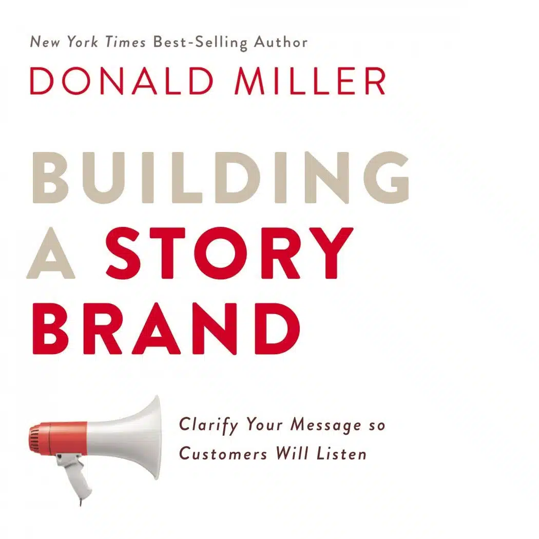 Building a StoryBrand: Clarify Your Message So Customers Will Listen