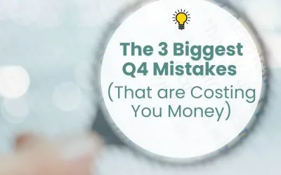 The 3 Biggest Q4 Mistakes (That Are Costing You Money)